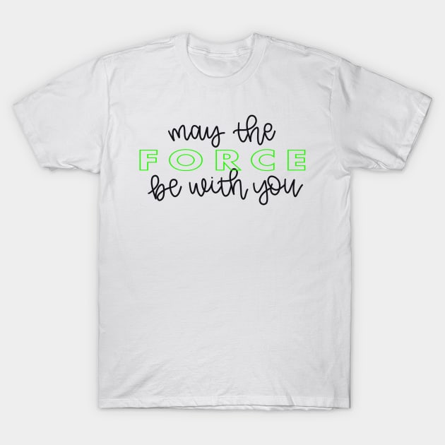 May the Force Be With You script - green T-Shirt by lyndsiemark